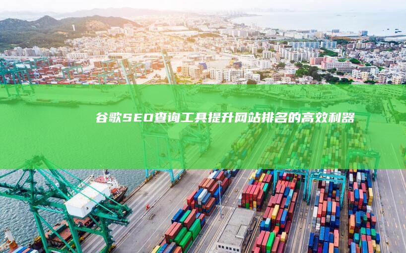 谷歌SEO查询工具：提升网站排名的高效利器